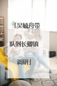 吴毓舟带队到长卿镇调研