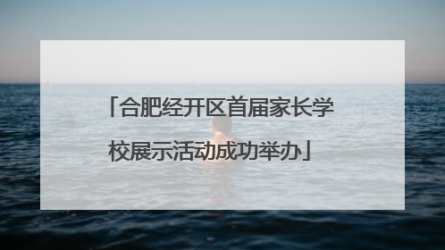 合肥经开区首届家长学校展示活动成功举办