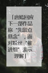 唐嫣回应下一部作品称“先留点悬念”，面对粉丝“催进组”表示理解