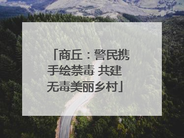商丘：警民携手绘禁毒 共建无毒美丽乡村