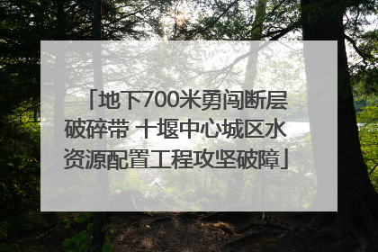 地下700米勇闯断层破碎带 十堰中心城区水资源配置工程攻坚破障