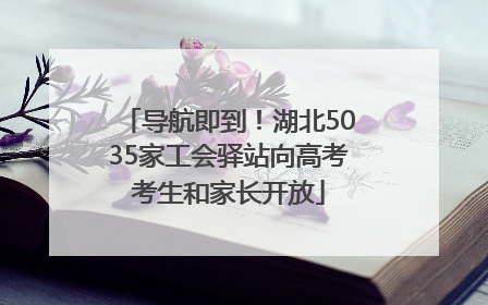 导航即到！湖北5035家工会驿站向高考考生和家长开放