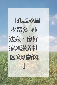 孔孟故里孝贤多∣孙法泉：良好家风滋养社区文明新风