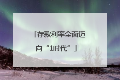 存款利率全面迈向“1时代”