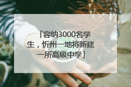 容纳3000名学生，忻州一地将新建一所高级中学