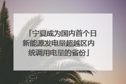 宁夏成为国内首个日新能源发电量超越区内统调用电量的省份