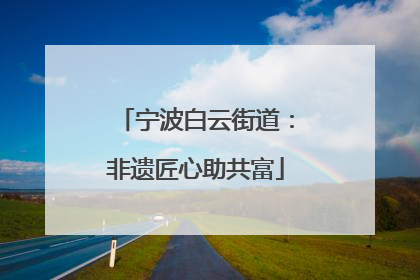 宁波白云街道：非遗匠心助共富