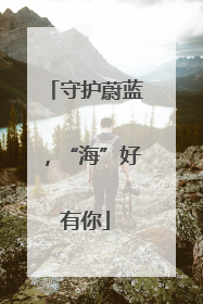 守护蔚蓝，“海”好有你