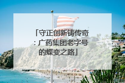守正创新铸传奇：广药集团老字号的蝶变之路