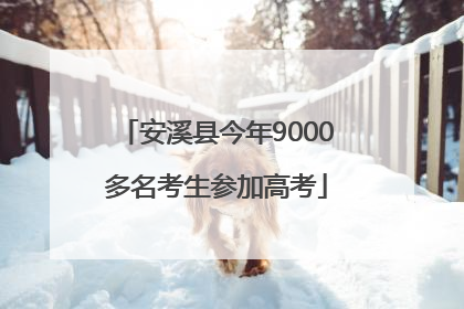 安溪县今年9000多名考生参加高考