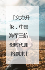 实力升级，中国海军三航母时代即将到来