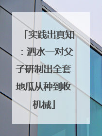 实践出真知：泗水一对父子研制出全套地瓜从种到收机械