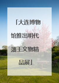 大连博物馆推出明代藩王文物精品展
