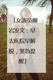 女演员柳岩发文：早去医院早解脱，紧急提醒