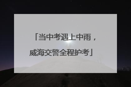 当中考遇上中雨，威海交警全程护考