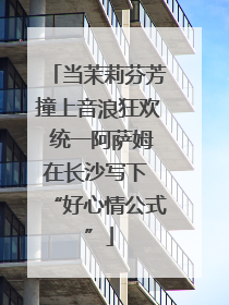 当茉莉芬芳撞上音浪狂欢 统一阿萨姆在长沙写下 “好心情公式”