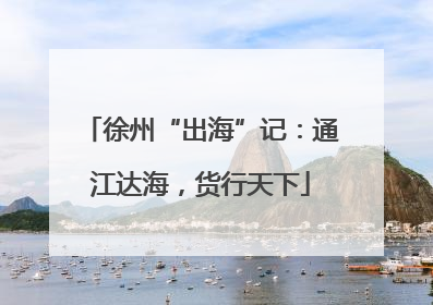徐州“出海”记：通江达海，货行天下