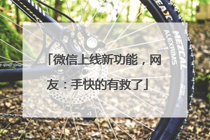 微信上线新功能，网友：手快的有救了