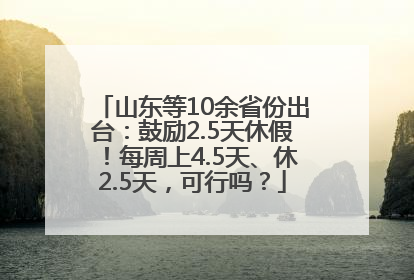 山东等10余省份出台：鼓励2.5天休假！每周上4.5天、休2.5天，可行吗？
