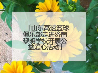 山东高速篮球俱乐部走进济南黎明学校开展公益爱心活动
