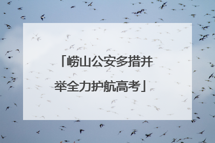 崂山公安多措并举全力护航高考