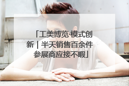 工美博览·模式创新｜半天销售百余件 参展商应接不暇