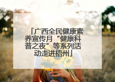 广西全民健康素养宣传月“健康科普之夜”等系列活动走进梧州