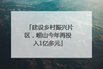 建设乡村振兴片区，崂山今年再投入1亿多元