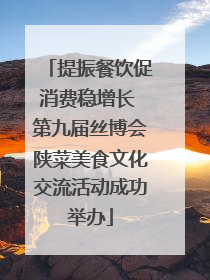 提振餐饮促消费稳增长 第九届丝博会陕菜美食文化交流活动成功举办