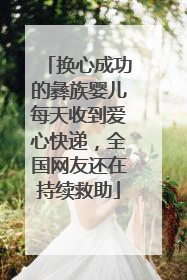 换心成功的彝族婴儿每天收到爱心快递，全国网友还在持续救助