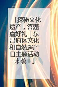 探秘文化遗产，答题赢好礼｜东昌府区文化和自然遗产日主题活动来袭！