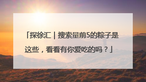 探徐汇｜搜索量前5的粽子是这些，看看有你爱吃的吗？