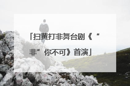 扫黄打非舞台剧《“非”你不可》首演