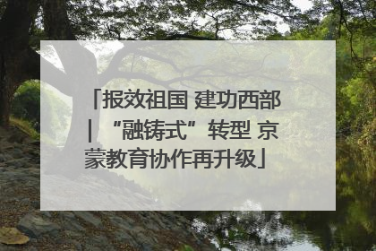 报效祖国 建功西部｜“融铸式”转型 京蒙教育协作再升级