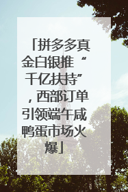 拼多多真金白银推“千亿扶持”，西部订单引领端午咸鸭蛋市场火爆