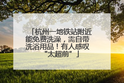 杭州一地铁站附近能免费洗澡，需自带洗浴用品！有人感叹“太超前”