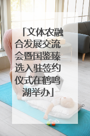 文体农融合发展交流会暨国鉴臻选入驻签约仪式在鹤鸣湖举办