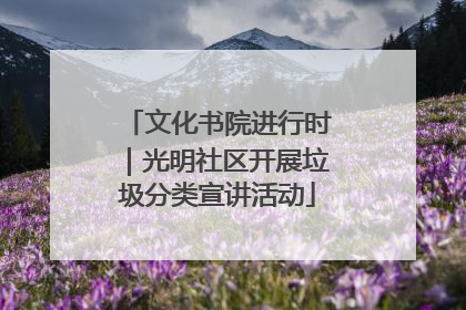 文化书院进行时｜光明社区开展垃圾分类宣讲活动
