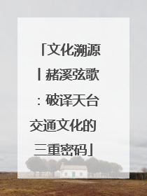 文化溯源丨赭溪弦歌：破译天台交通文化的三重密码