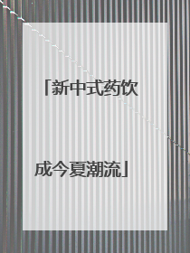 新中式药饮成今夏潮流