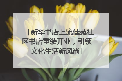 新华书店上流佳苑社区书店重装开业，引领文化生活新风尚