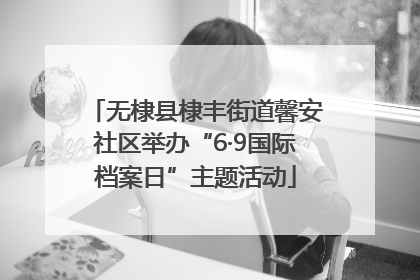 无棣县棣丰街道馨安社区举办“6·9国际档案日”主题活动