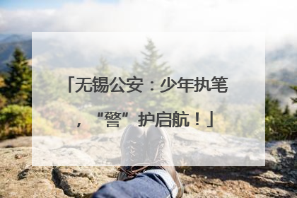 无锡公安：少年执笔，“警”护启航！