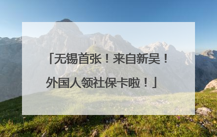 无锡首张！来自新吴！外国人领社保卡啦！