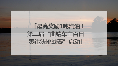 最高奖励1吨汽油！第二届“曲靖车主百日零违法挑战赛”启动