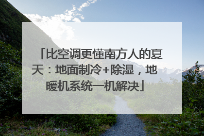 比空调更懂南方人的夏天：地面制冷+除湿，地暖机系统一机解决
