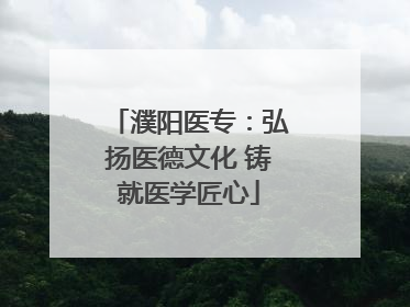 濮阳医专：弘扬医德文化 铸就医学匠心