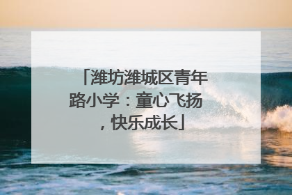 潍坊潍城区青年路小学：童心飞扬，快乐成长