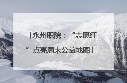 永州职院：“志愿红”点亮周末公益地图