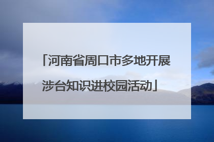 河南省周口市多地开展涉台知识进校园活动
